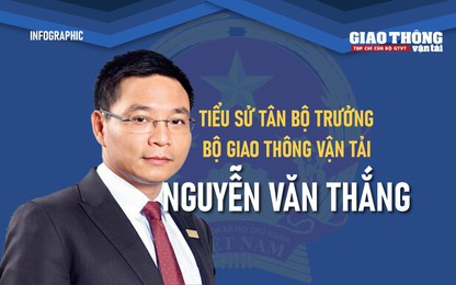INFOGRAPHIC: Tiểu sử tân Bộ trưởng Bộ GTVT Nguyễn Văn Thắng