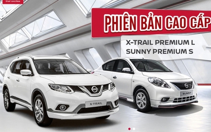 Nissan Việt Nam ra mắt X-Trail và Sunny phiên bản cao cấp, giá không đổi